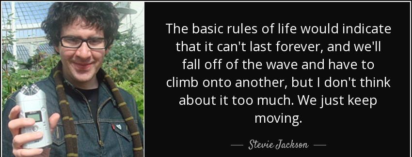 quote the basic rules of life would indicate that it can t last forever and we ll fall off stevie jackson Quotes
