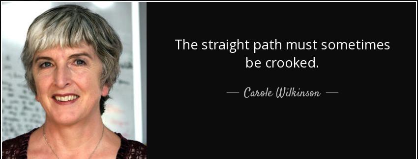 quote the straight path must sometimes be crooked carole wilkinson Quotes