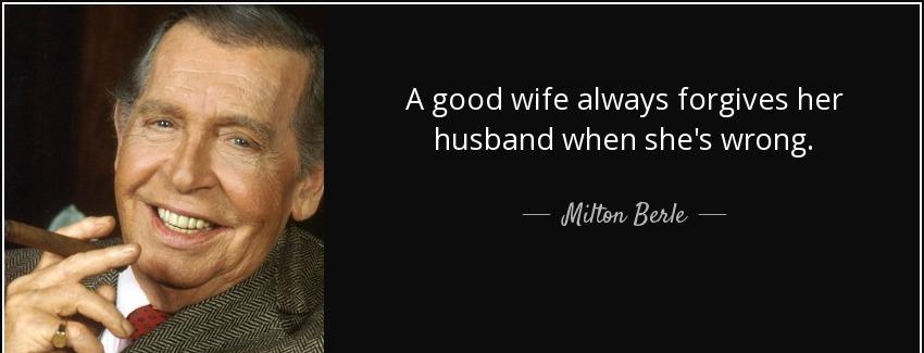 quote a good wife always forgives her husband when she s wrong milton berle Quotes