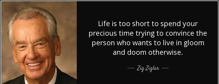 quote life is too short to spend your precious time trying to convince the person who wants zig ziglar Quotes