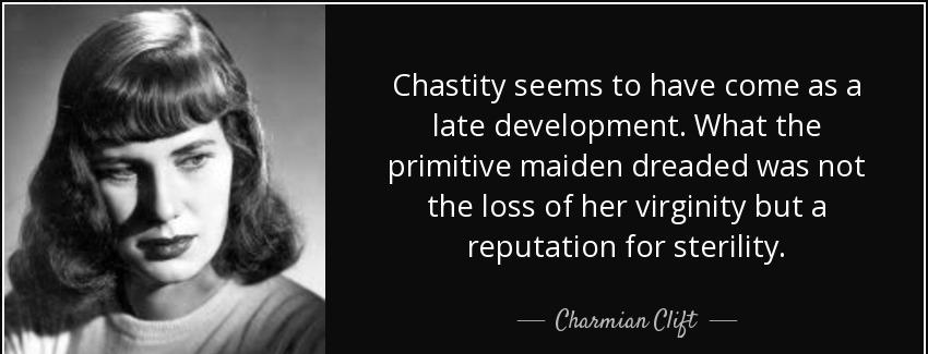 quote chastity seems to have come as a late development what the primitive maiden dreaded charmian clift Quotes