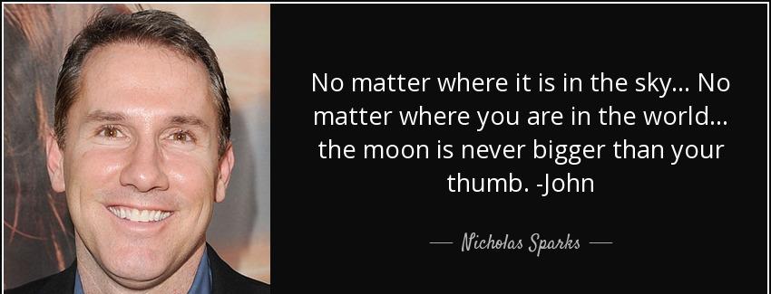 quote no matter where it is in the sky no matter where you are in the world the moon is never nicholas sparks Quotes