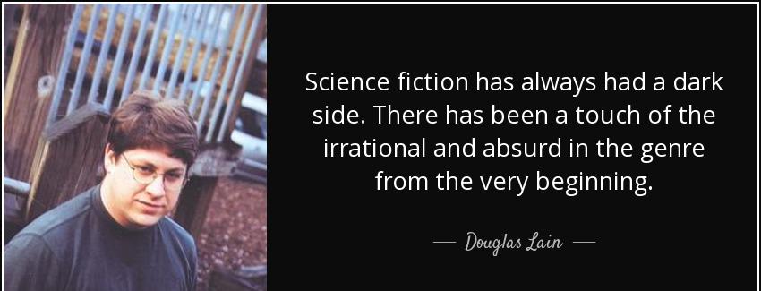 quote science fiction has always had a dark side there has been a touch of the irrational douglas lain Quotes