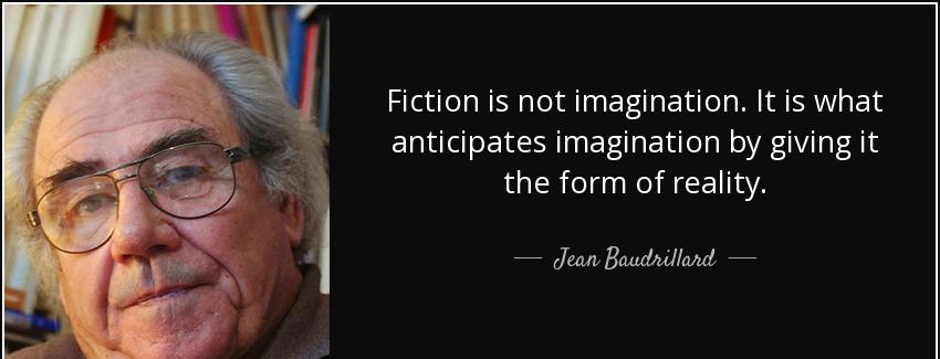 quote fiction is not imagination it is what anticipates imagination by giving it the form jean baudrillard Quotes