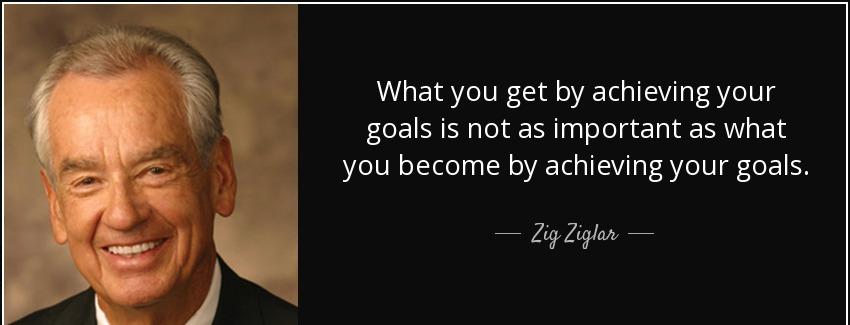 quote what you get by achieving your goals is not as important as what you become by achieving zig ziglar Quotes
