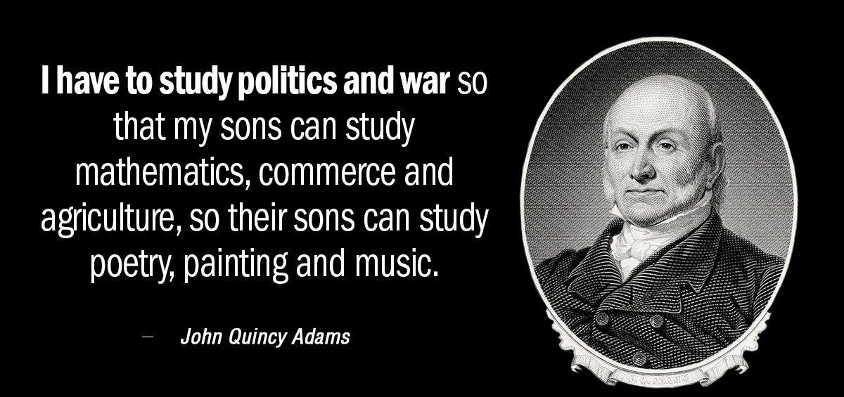 Quotation John Quincy Adams I have to study politics and war so that my Quotes