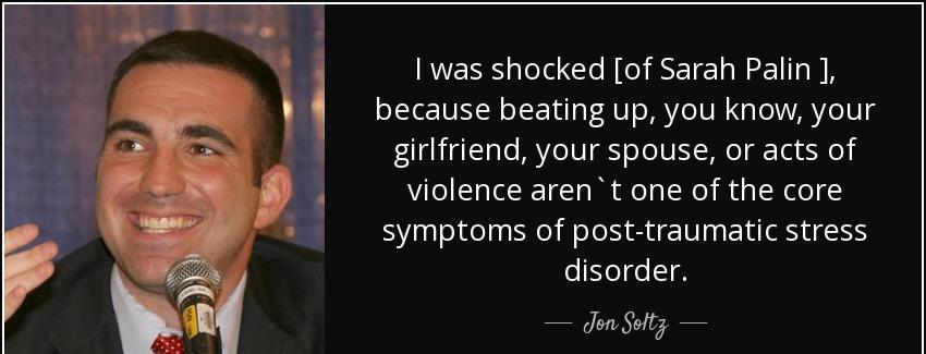 quote i was shocked of sarah palin because beating up you know your girlfriend your spouse jon soltz Quotes