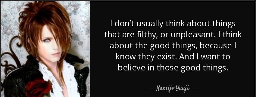 quote i don t usually think about things that are filthy or unpleasant i think about the good kamijo yuuji Quotes