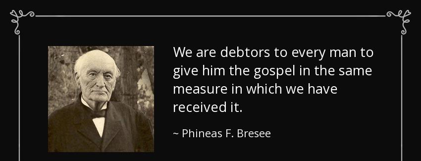 quote we are debtors to every man to give him the gospel in the same measure in which we have phineas f bresee Quotes