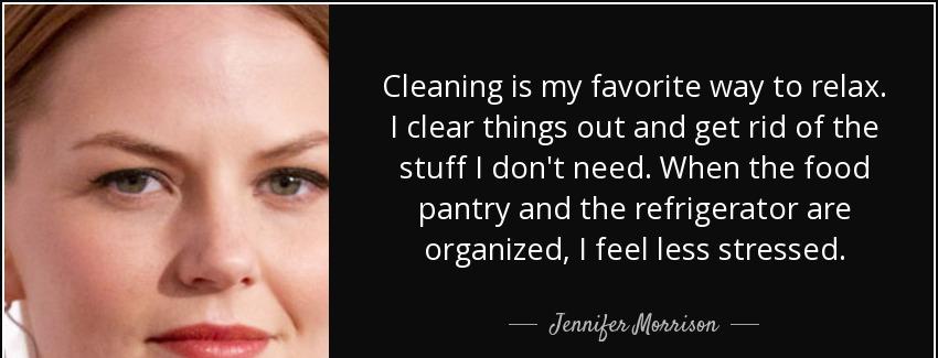 quote cleaning is my favorite way to relax i clear things out and get rid of the stuff i don jennifer morrison Quotes