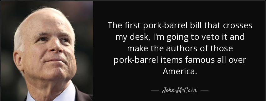 quote the first pork barrel bill that crosses my desk i m going to veto it and make the authors john mccain Quotes
