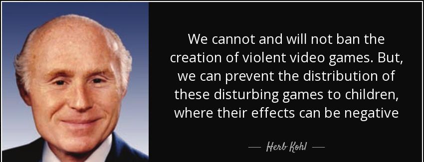 quote we cannot and will not ban the creation of violent video games but we can prevent the herb kohl Quotes