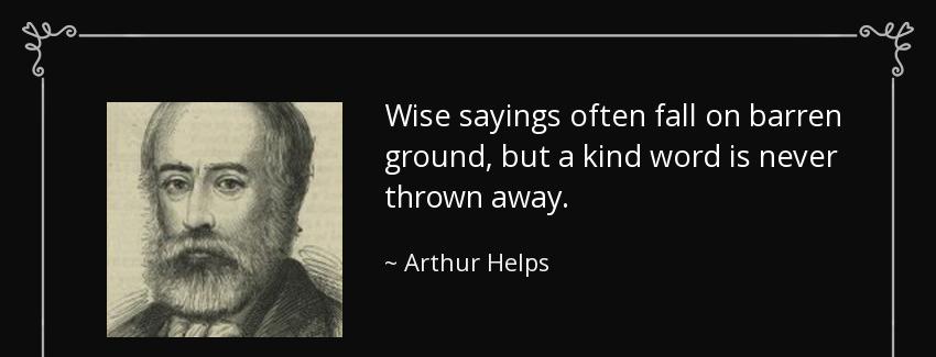 quote wise sayings often fall on barren ground but a kind word is never thrown away arthur helps Quotes