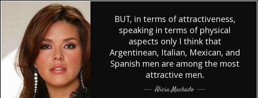 quote but in terms of attractiveness speaking in terms of physical aspects only i think that alicia machado Quotes