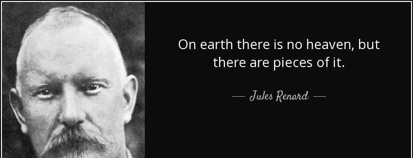 quote on earth there is no heaven but there are pieces of it jules renard Quotes