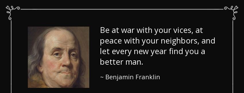 quote be at war with your vices at peace with your neighbors and let every new year find you benjamin franklin Quotes