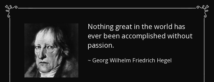 quote nothing great in the world has ever been accomplished without passion georg wilhelm friedrich hegel Quotes