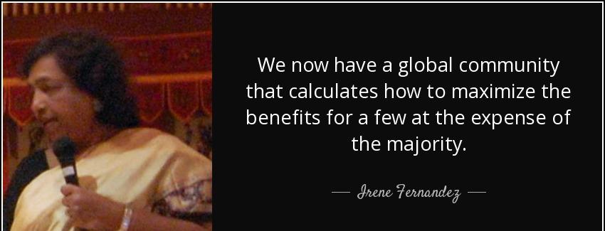 quote we now have a global community that calculates how to maximize the benefits for a few irene fernandez Quotes