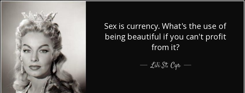 quote sex is currency what s the use of being beautiful if you can t profit from it lili st cyr Quotes