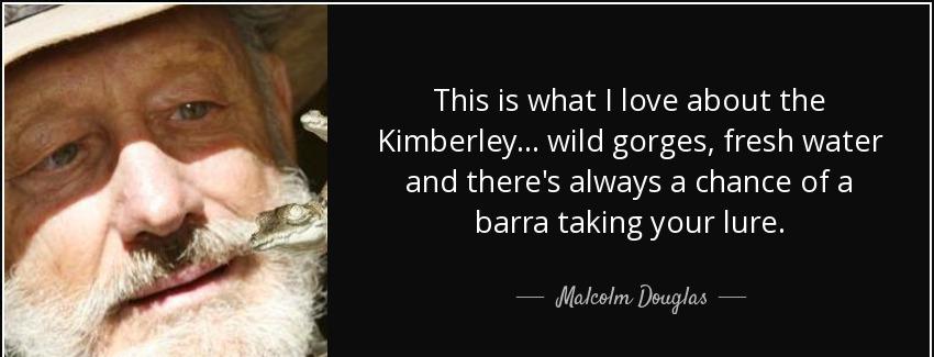 quote this is what i love about the kimberley wild gorges fresh water and there s always a malcolm douglas Quotes