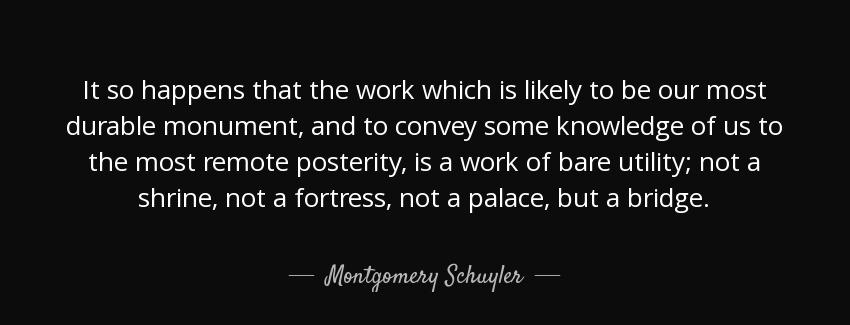 quote it so happens that the work which is likely to be our most durable monument and to convey montgomery schuyler Quotes