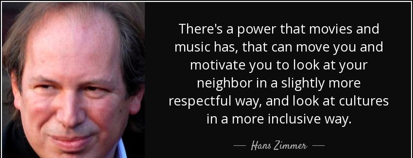 quote there s a power that movies and music has that can move you and motivate you to look hans zimmer Quotes