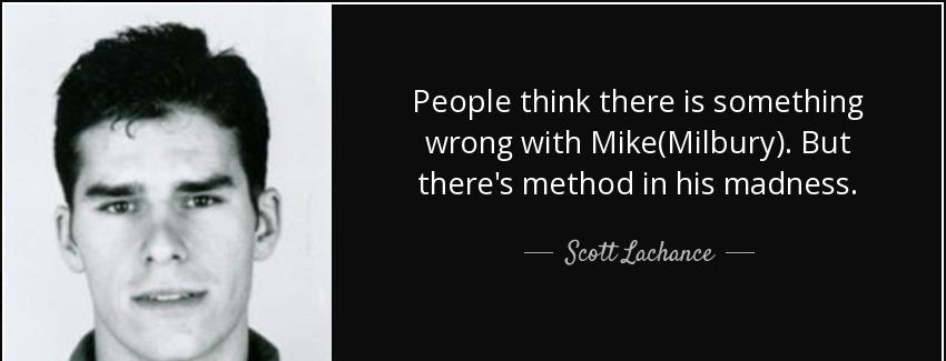 quote people think there is something wrong with mike milbury but there s method in his madness scott lachance Quotes