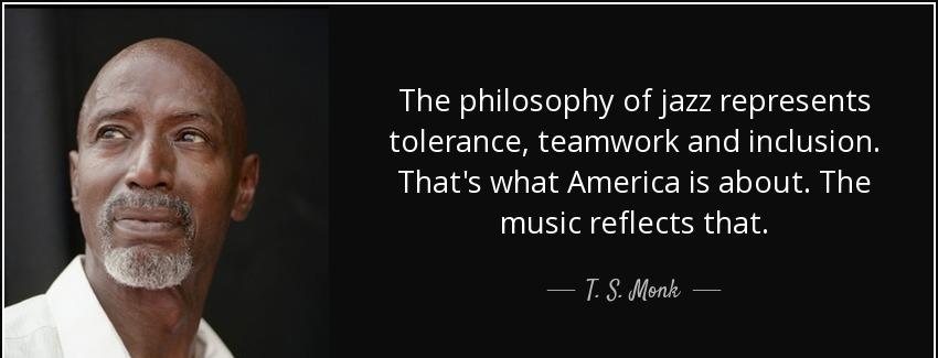 quote the philosophy of jazz represents tolerance teamwork and inclusion that s what america t s monk Quotes