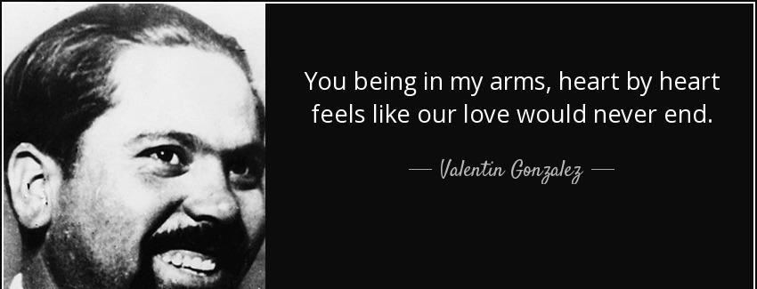 quote you being in my arms heart by heart feels like our love would never end valentin gonzalez Quotes