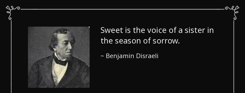 quote sweet is the voice of a sister in the season of sorrow benjamin disraeli Quotes
