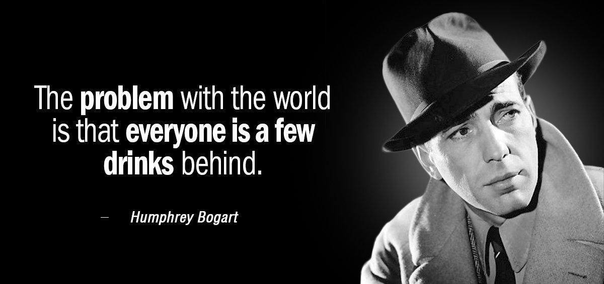 Quotation Humphrey Bogart The problem with the world is that everyone is a Quotes