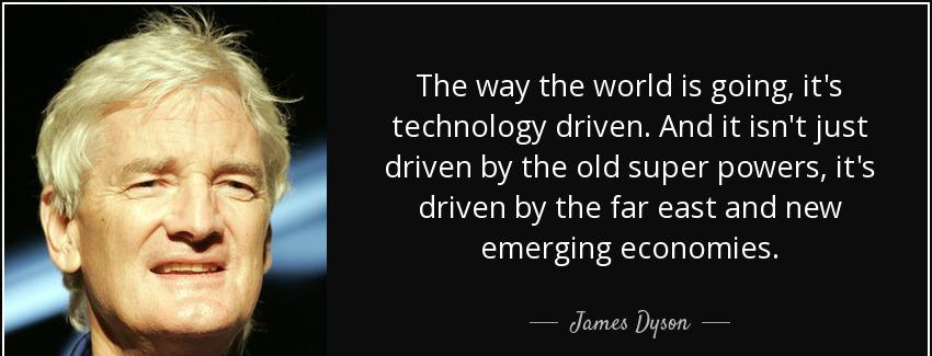 quote the way the world is going it s technology driven and it isn t just driven by the old james dyson Quotes