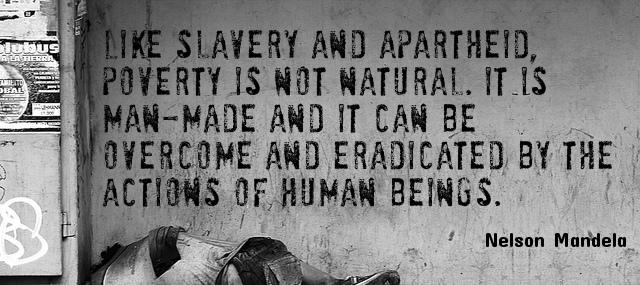 Quotation Nelson Mandela Like slavery and apartheid poverty is not natural It is Quotes