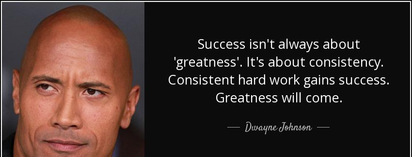 quote success isn t always about greatness it s about consistency consistent hard work gains dwayne johnson Quotes