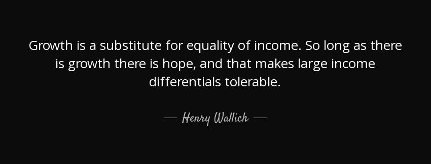 quote growth is a substitute for equality of income so long as there is growth there is hope henry wallich Quotes