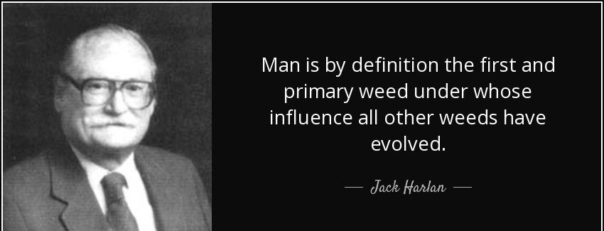 quote man is by definition the first and primary weed under whose influence all other weeds jack harlan Quotes