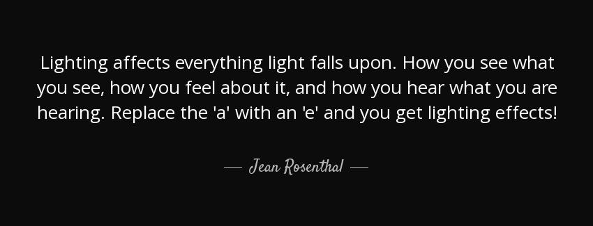 quote lighting affects everything light falls upon how you see what you see how you feel about jean rosenthal Quotes