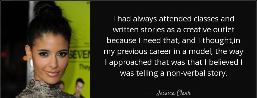 quote i had always attended classes and written stories as a creative outlet because i need jessica clark Quotes