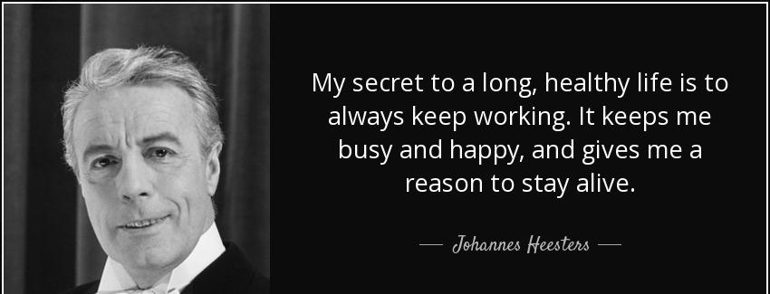 quote my secret to a long healthy life is to always keep working it keeps me busy and happy johannes heesters Quotes