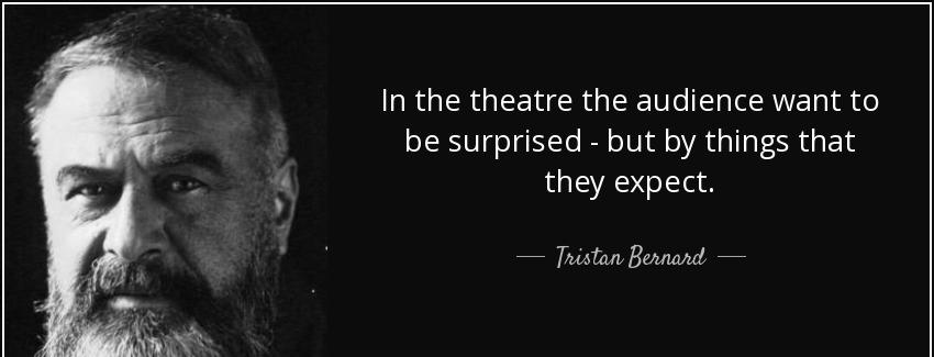 quote in the theatre the audience want to be surprised but by things that they expect tristan bernard Quotes