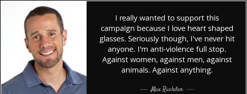 quote i really wanted to support this campaign because i love heart shaped glasses seriously max rushden Quotes