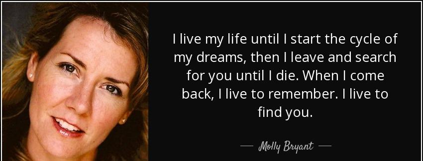quote i live my life until i start the cycle of my dreams then i leave and search for you molly bryant Quotes