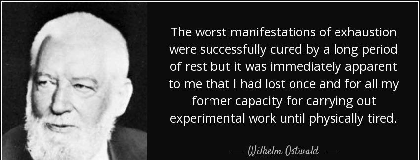 quote the worst manifestations of exhaustion were successfully cured by a long period of rest wilhelm ostwald Quotes