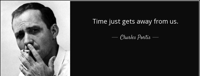 quote time just gets away from us charles portis Quotes