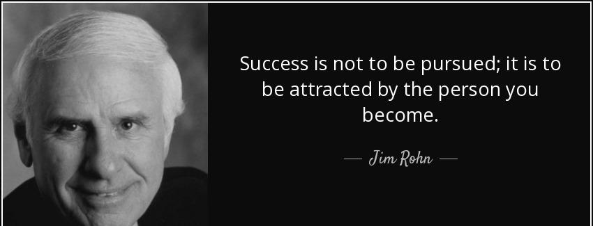 quote success is not to be pursued it is to be attracted by the person you become jim rohn Quotes