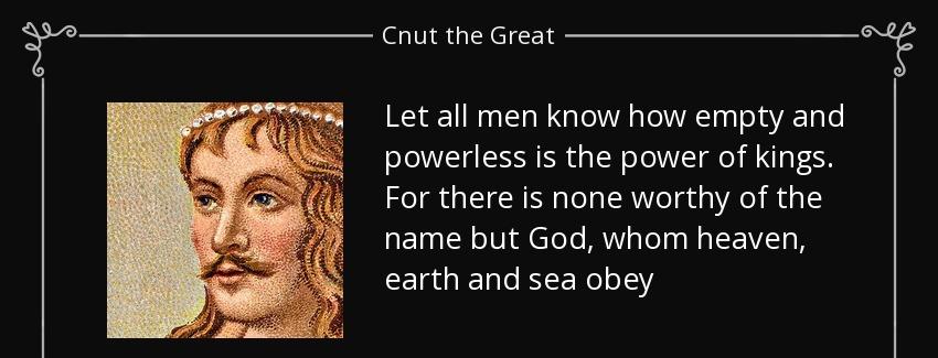 quote let all men know how empty and powerless is the power of kings for there is none worthy cnut the great Quotes