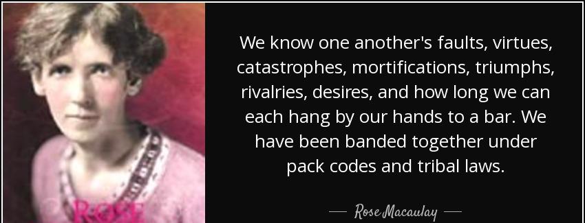 quote we know one another s faults virtues catastrophes mortifications triumphs rivalries rose macaulay Quotes