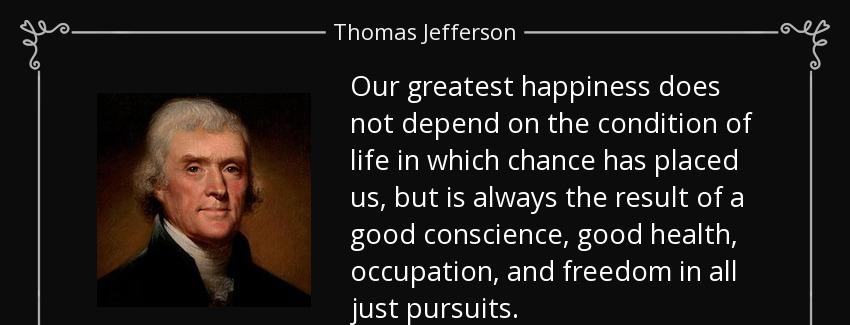 quote our greatest happiness does not depend on the condition of life in which chance has thomas jefferson Quotes