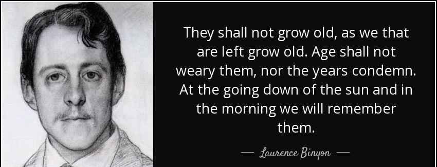 quote they shall not grow old as we that are left grow old age shall not weary them nor the laurence binyon Quotes
