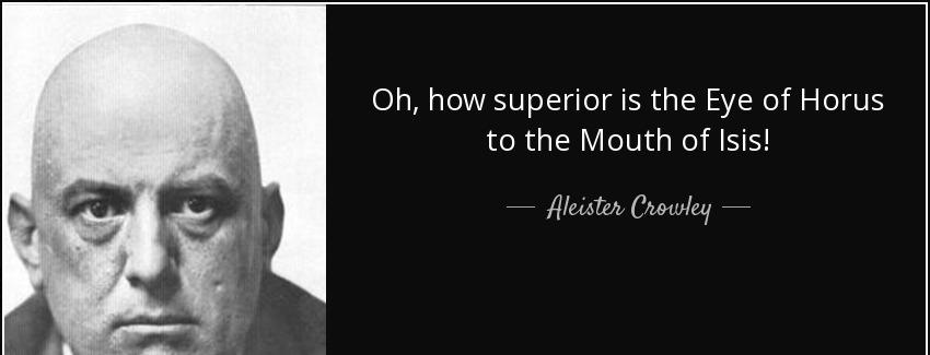 quote oh how superior is the eye of horus to the mouth of isis aleister crowley Quotes